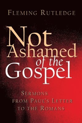 Fleming Rutledge - Not Ashamed of the Gospel, Häftad