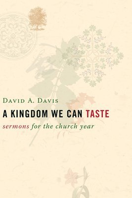bokomslag A Kingdom We Can Taste: Sermons for the Church Year