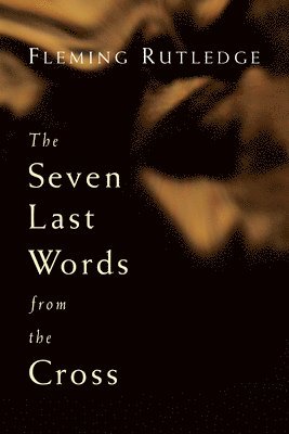 Fleming Rutledge - The Seven Last Words From The Cross, Häftad