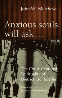 bokomslag Anxious Souls Will Ask: The Christ-Centered Spirituality of Dietrich Bonhoeffer
