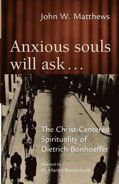 bokomslag Anxious Souls Will Ask: The Christ-Centered Spirituality of Dietrich Bonhoeffer