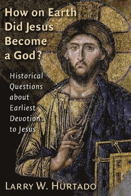 Larry W. Hurtado - How on Earth Did Jesus Become a God?: Historical Questions about Earliest Devotion to Jesus, Häftad