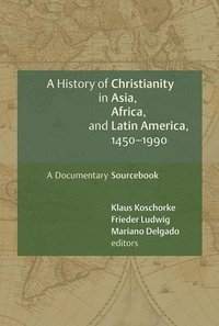 bokomslag A History of Christianity in Asia, Africa, and Latin America, 1450-1990: A Documentary Sourcebook