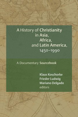 Klaus Koschorke, Frieder Ludwig, Mariano Delgado, Klaus Koschorke - A History of Christianity in Asia, Africa, and Latin America, 1450-1990, Häftad