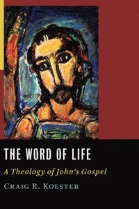bokomslag Word of Life: A Theology of John's Gospel