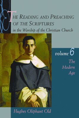 Hughes Oliphant Old - The Reading and Preaching of the Scriptures in the Worship of the Christian Church, Volume 6: The Modern Age, Häftad