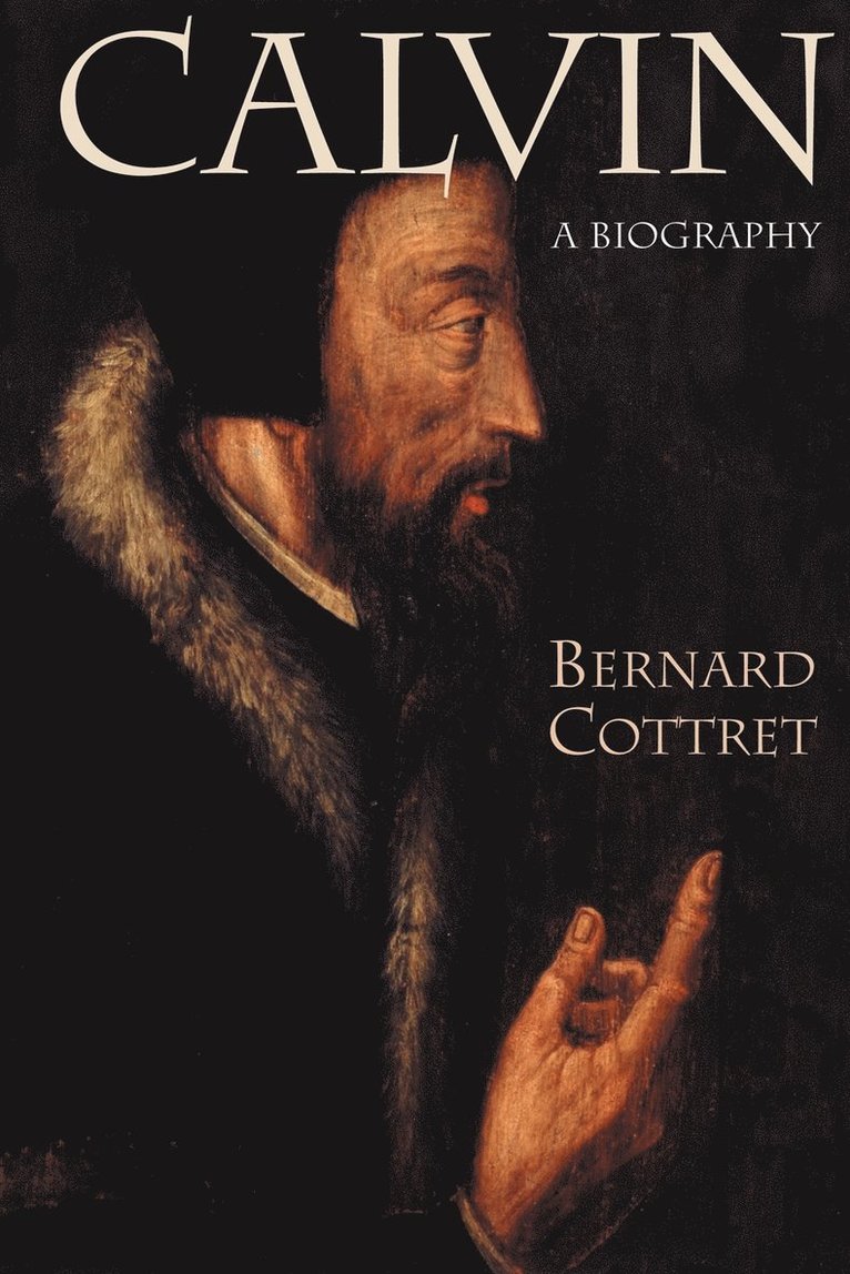 Bernard Cottret - Calvin: A Biography, Häftad