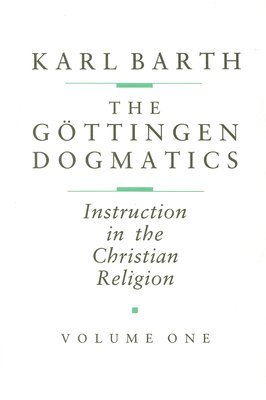 Karl Barth, Hannelotte Reiffen - The Göttingen Dogmatics: Instruction in the Christian Religion, Häftad