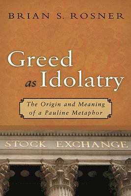 Greed as Idolatry: The Origin and Meaning of a Pauline Metaphor