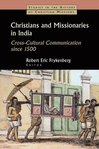 bokomslag Christians and Missionaries in India: Cross-Cultural Communication Since 1500; With Special Reference to Caste, Conversion, and Colonialism