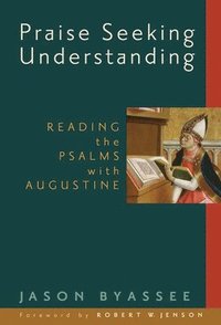 bokomslag Praise Seeking Understanding: Reading the Psalms with Augustine