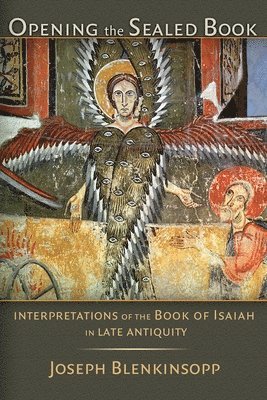 Joseph Blenkinsopp - Opening the Sealed Book: Interpretations of the Book of Isaiah in Late Antiquity, Häftad