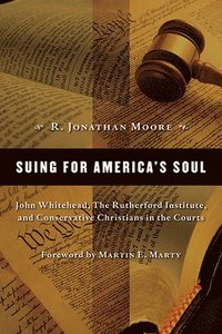 bokomslag Suing for America's Soul: John Whitehead, The Rutherford Institute, and Conservative Christians in the Courts
