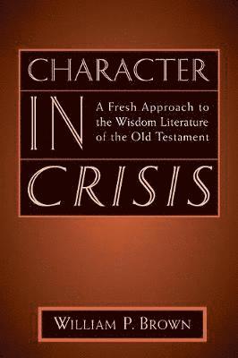 bokomslag Character in Crisis: A Fresh Approach to the Wisdom Literature of the Old Testament