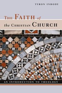 bokomslag The Faith of the Christian Church: An Introduction to Theology