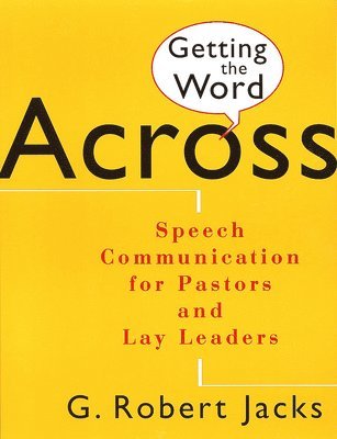 G. Robert Jacks - Getting the Word Across: Speech Communication for Pastors and Lay Leaders, Häftad