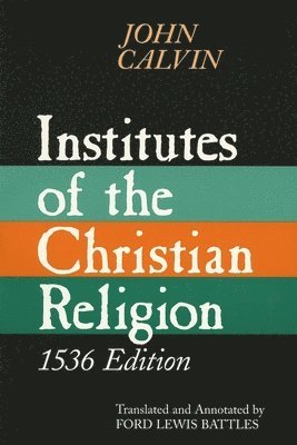 John Calvin - Institutes of the Christian Religion, 1536 Edition, Häftad