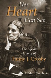 bokomslag Her Heart Can See: The Life and Hymns of Fanny J. Crosby