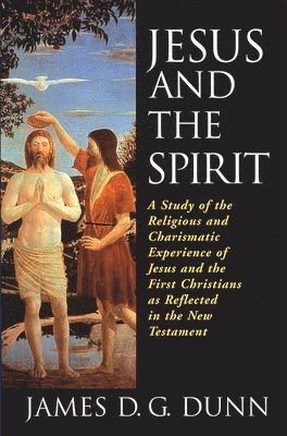 bokomslag Jesus and the Spirit: A Study of the Religious and Charismatic Experience of Jesus and the First Christians as Reflected in the New Testamen