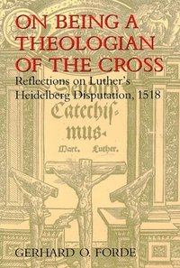 bokomslag On Being a Theologian of the Cross: Reflections on Luther's Heidelberg Disputation, 1518