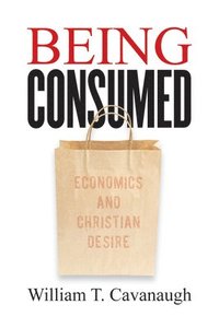 bokomslag Being Consumed: Economics and Christian Desire