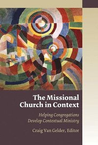 bokomslag The Missional Church in Context: Helping Congregations Develop Contextual Ministry