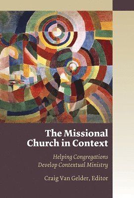 bokomslag The Missional Church in Context: Helping Congregations Develop Contextual Ministry