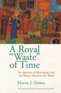bokomslag A Royal Waste of Time: The Splendor of Worshiping God and Being Church for the World