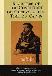 bokomslag Registers of the Consistory at Geneva at the Time of Calvin: v. 1 1542-1544