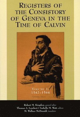 Registers of the Consistory at Geneva at the Time of Calvin: v. 1 1542-1544 1