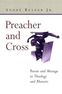 bokomslag Preacher and Cross: Person and Message in Theology and Rhetoric