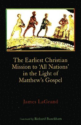 James LaGrand - The Earliest Christian Mission to 'All Nations' in the Light of Matthew's Gospel, Häftad