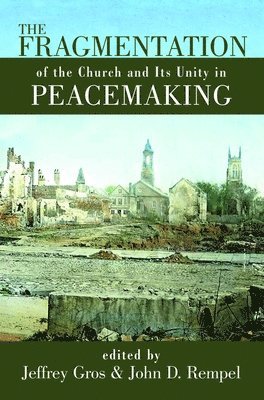 John D. Rempel, Jeffrey Gros, Jeffrey Gros, John D. Rempel - Fragmentation of the Church and Its Unity in Peacemaking, Häftad