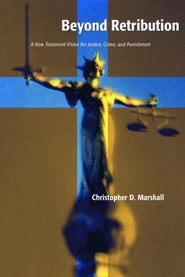Christopher D. Marshall - Beyond Retribution: A New Testament Vision for Justice, Crime, and Punishment, Häftad