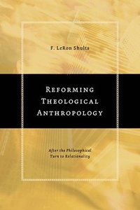bokomslag Reforming Theological Anthropology: After the Philosophical Turn to Relationality