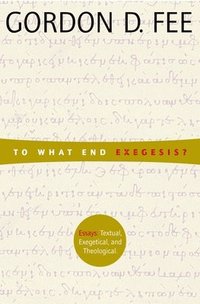 bokomslag To What End Exegesis?: Essays Textual, Exegetical, and Theological