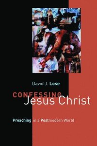 bokomslag Confessing Jesus Christ: Preaching in a Postmodern World
