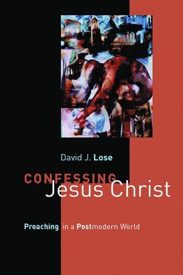 David J. Lose - Confessing Jesus Christ: Preaching in a Postmodern World, Häftad