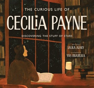 Laura Alary - The Curious Life of Cecilia Payne: Discovering the Stuff of Stars, Inbunden