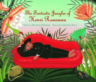 Michelle Markel - THE FANTASTIC JUNGLES OF HENRI ROUS, Häftad
