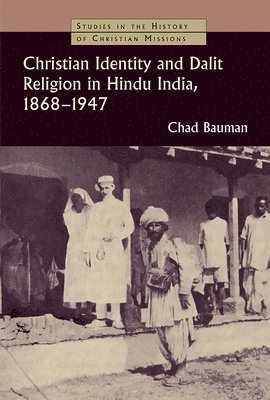 Chad M. Bauman - Christian Identity and Dalit Religion in Hindu India, 1868-1947, Häftad