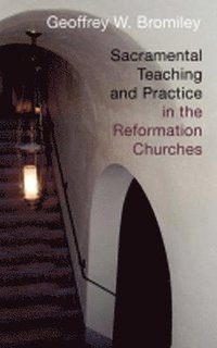 bokomslag Sacramental Teaching and Practice in the Reformation Churches
