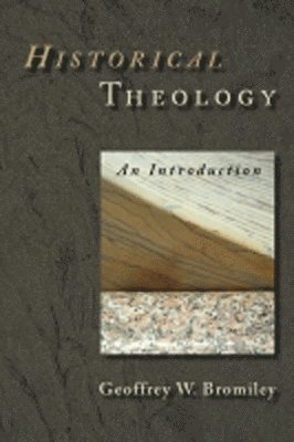 Geoffrey W. Bromiley - Historical Theology, Häftad