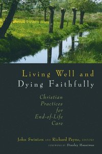 bokomslag Living Well and Dying Faithfully: Christian Practices for End-Of-Life Care