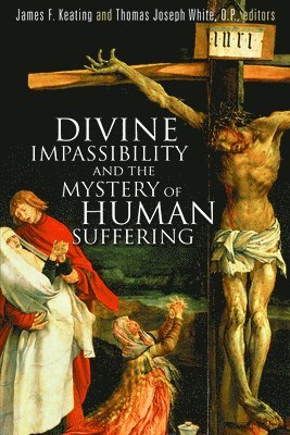 James F. Keating, Thomas Joseph White - Divine Impassibility and the Mystery of Human Suffering, Häftad