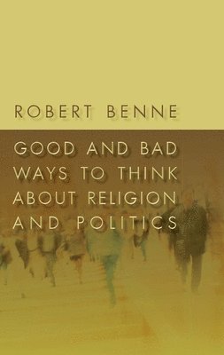 bokomslag Good and Bad Ways to Think About Religion and Politics