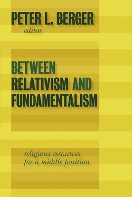 Peter L Berger, P. Berger - Between Relativism and Fundamentalism, Häftad