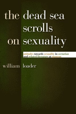 The Dead Sea Scrolls on Sexuality: Attitudes towards Sexuality in Sectarian and Related Literature at Qumran