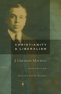 bokomslag Christianity and Liberalism, New Ed.