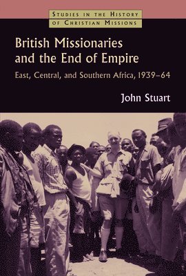 John Stuart - British Missionaries and the End of Empire, Häftad